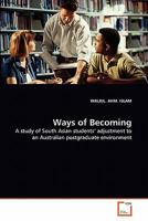 Ways of Becoming: A study of South Asian students' adjustment to an Australian postgraduate environment 3639314786 Book Cover