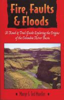 Fire, Faults, & Floods: A Road & Trail Guide Exploring the Origins of the Columbia River Basin (Northwest Naturalist Book) 0893012068 Book Cover