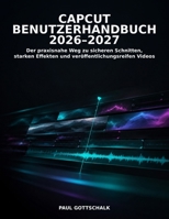 CapCut Benutzerhandbuch 2026–2027: Der praxisnahe Weg zu sicheren Schnitten, starken Effekten und veröffentlichungsreifen Videos (German Edition) B0HHBZMKDL Book Cover