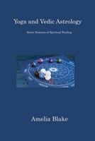 Yoga and Vedic Astrology: Sister Sciences of Spiritual Healing 1806311151 Book Cover