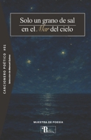 Cancionero poético #01 Solo un grano de sal en el mar del cielo.: Muestra de poesía. B0G6CRPX6R Book Cover