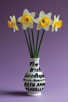 The Irish Goodbye: Micro-Memoirs 1324117400 Book Cover