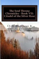 The Soul Throne Chronicles - Book VII: Citadel of the Silver Rose 154401757X Book Cover