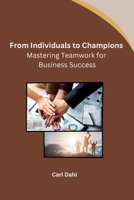From Individuals to Champions: Mastering Teamwork for Business Success B0CNWG5JKM Book Cover