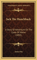 Jack the hunchback: A story of adventure on the coast of Maine 1517568943 Book Cover