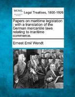 Papers On Maritime Legislation: With a Translation of the German Mercantile Laws Relating to Maritime Commerce 124017666X Book Cover