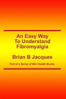 An Easy Way to Understand Fibromyalgia 1546798552 Book Cover