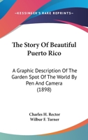 The Story Of Beautiful Puerto Rico: A Graphic Description Of The Garden Spot Of The World By Pen And Camera 3337083331 Book Cover