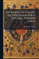 Les Soirées Du Casino ; Ou, Discussion Sur Le Syllabus. Première Partie: Réfutation Des Objections 1246034670 Book Cover