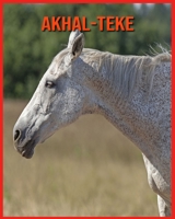 Akhal-Teke: Immagini incredibili e fatti sui Akhal-Teke B08WS992DW Book Cover