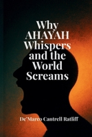 WHY AHAYAH WHISPERS AND THE WORLD SCREAMS: Heavenly Secrets for the Chosen Ones B0FD8W3W7H Book Cover