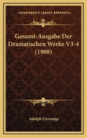 Gesamt-Ausgabe Der Dramatischen Werke V3-4 (1908) 116816558X Book Cover