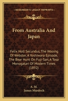 From Australia And Japan: Felix Holt Secundus, The Wooing Of Webster, A Yoshiwara Episode, The Bear Hunt On Fuji-San, A Tosa Monogatari Of Modern Times 1018916598 Book Cover