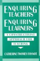 Enquiring Teachers, Enquiring Learners: A Constructivist Approach to Teaching 0807729795 Book Cover