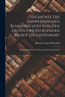 Geschichte Des Schweizerichen Bundesrechtes Von Den Ersten Ewigen Buenden Bis Auf Die Gegenwart: Bd.Geschichtliche Darstellung.-2.Bd.Urkundenbuch 1017364206 Book Cover