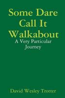 Some Dare Call It Walkabout: A Very Particular Journey 1365997561 Book Cover