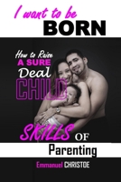 I Want to Be Born: Skills of Parenting 9970970844 Book Cover