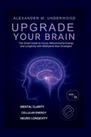 Upgrade Your Brain: The Smart Guide to Focus, Mitochondrial Energy, and Longevity with Methylene Blue Strategies (Smart BioUpgrade Series) B0FKZSN38R Book Cover