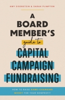 A Board Member's Guide to Capital Campaign Fundraising: How to Raise Game-Changing Money for Your Nonprofit B0H2N8WQLY Book Cover