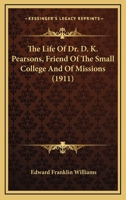 The Life of Dr. D. K. Pearsons: Friend of the Small College and of Missions 0548840075 Book Cover