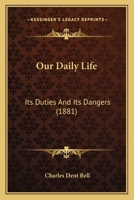 Our Daily Life: Its Duties and Its Dangers 110414882X Book Cover