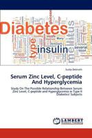 Serum Zinc Level, C-peptide And Hyperglycemia: Study On The Possible Relationship Between Serum Zinc Level, C-peptide and Hyperglycemia in Type II Diabetics' Subjects 3659163953 Book Cover