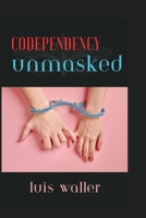 Codependency Unmasked: Recognizing and Overcoming the Hidden Dangers of Codependency B0C52BQK2N Book Cover