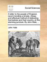 A Letter to the People of England, Recommending a Simple, Cheap, and Effectual Method of Defending Themselves and Their Country, at This Alarming Juncture 117079808X Book Cover