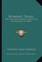 Woman's Trials; or, Tales and Sketches from the Life Around Us 1835915159 Book Cover