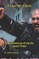 I Love My Glock: The Adventures of Joe the Space Pirate 1793216983 Book Cover