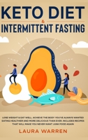 Keto Diet & Intermittent Fasting 2-in-1 Book: Burn Fat Like Crazy While Eating Delicious Food Going Keto + The Proven Wonders of Intermittent Fasting to Achieve That Body You've Always Wanted 1648662072 Book Cover
