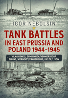 Tank Battles in East Prussia and Poland 1944-1945: Vilkavishkis, Gumbinnen/Nemmersdorf, Elbing, Wormditt/Frauenburg, Kielce/Lisow 1914059611 Book Cover