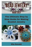Bead Jewelry Made Easy: The Ultimate Step by Step Guide for Making Beaded Jewelry B08X5WCW7P Book Cover