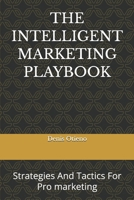 THE INTELLIGENT MARKETING PLAYBOOK: Strategies And Tactics For Pro marketing B0H49N3BX1 Book Cover