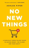 No New Things: A Radically Simple 30-Day Guide to Saving Money, the Planet, and Your Sanity 1250382165 Book Cover
