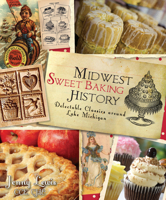 Midwest Sweet Baking History: Delectable Classics Around Lake Michigan 1609493443 Book Cover