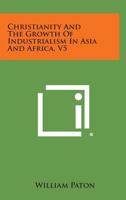 Christianity and the Growth of Industrialism in Asia and Africa, V5 1258623323 Book Cover