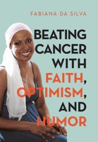 Beating Cancer with Faith, Optimism, and Humor 1483492974 Book Cover