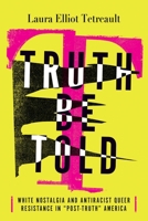 Truth Be Told: White Nostalgia and Antiracist Queer Resistance in “Post-Truth” America (Intersectional Rhetorics) 0814215963 Book Cover