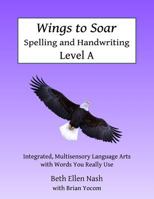 Wings to Soar Spelling and Handwriting Level a: Multisensory, Integrated Language Arts with Words You Really Use 1477573046 Book Cover