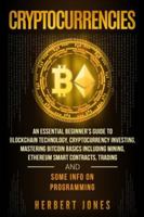 Cryptocurrencies: An Essential Beginner's Guide to Blockchain Technology, Cryptocurrency Investing, Mastering Bitcoin Basics Including Mining, Ethereum Smart Contracts, Trading and Some Info on Progra 1984978373 Book Cover
