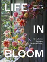 Life in Bloom: Grow, Gather & Arrange Seasonal Flowers 1836006144 Book Cover