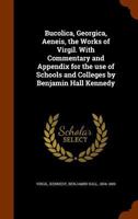 Bucolica, Georgica, Aeneis, the Works of Virgil. with Commentary and Appendix for the Use of Schools and Colleges by Benjamin Hall Kennedy B000HYEMMQ Book Cover