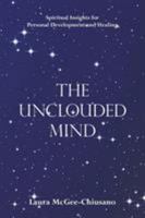 The Unclouded Mind: Spiritual Insights for Personal Development and Healing 1504345789 Book Cover