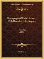Photographs Of Irish Scenery, With Descriptive Letterpress: Killarney 1120674158 Book Cover