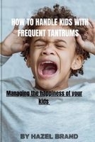 How to handle kids with frequent tantrums: Managing the happiness of your kids B0CNPLBBNH Book Cover