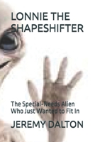 LONNIE THE SHAPESHIFTER: The Special-Needs Alien Who Just Wanted to Fit In B0GW8D7Q9G Book Cover