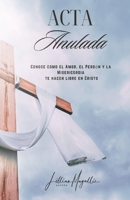 ACTA ANULADA: Conoce la historia de un hombre sentenciado por la justicia humana, Libre en Cristo B0CF4CVKXF Book Cover