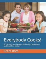 Everybody Cooks!: STEM Facts and Recipes for Family Cooperation and Healthier Eating 1987751647 Book Cover