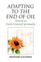 Adapting to the End of Oil: Toward an Earth-Centered Spirituality 1436366887 Book Cover